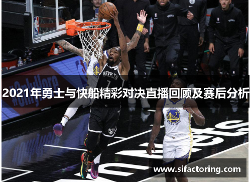 2021年勇士与快船精彩对决直播回顾及赛后分析