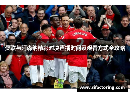 曼联与阿森纳精彩对决直播时间及观看方式全攻略