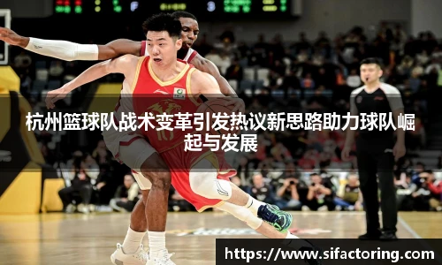 杭州篮球队战术变革引发热议新思路助力球队崛起与发展